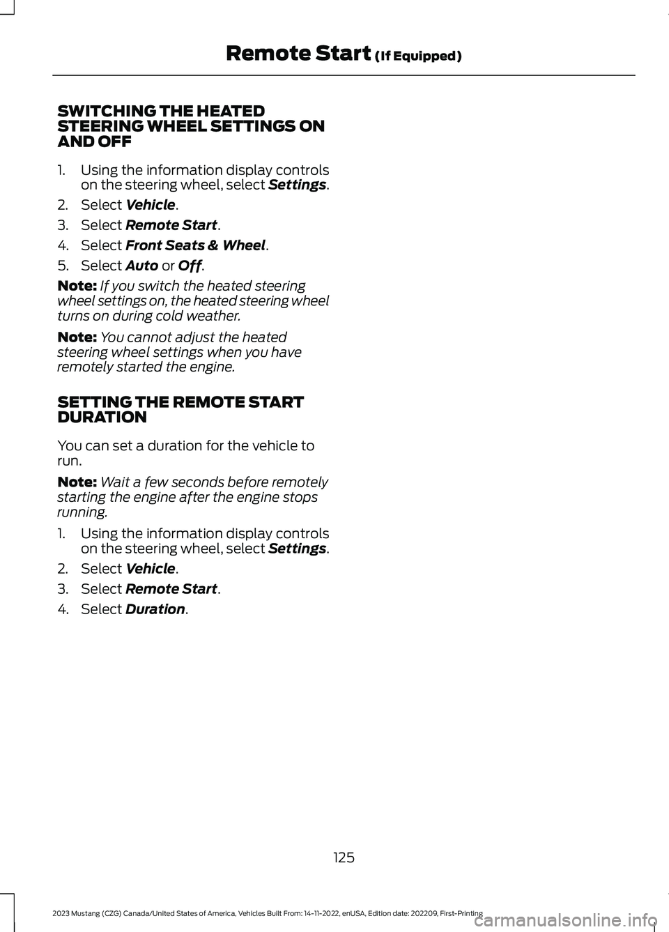 FORD MUSTANG 2023 Owners Manual SWITCHING THE HEATEDSTEERING WHEEL SETTINGS ONAND OFF
1.Using the information display controlson the steering wheel, select Settings.
2.Select Vehicle.
3.Select Remote Start.
4.Select Front Seats & Wh FORD MUSTANG 2023 Owners Manual SWITCHING THE HEATEDSTEERING WHEEL SETTINGS ONAND OFF
1.Using the information display controlson the steering wheel, select Settings.
2.Select Vehicle.
3.Select Remote Start.
4.Select Front Seats & Wh
