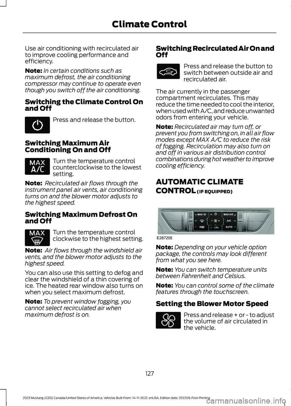 FORD MUSTANG 2023 Owners Manual Use air conditioning with recirculated airto improve cooling performance andefficiency.
Note:In certain conditions such asmaximum defrost, the air conditioningcompressor may continue to operate eventh FORD MUSTANG 2023 Owners Manual Use air conditioning with recirculated airto improve cooling performance andefficiency.
Note:In certain conditions such asmaximum defrost, the air conditioningcompressor may continue to operate eventh