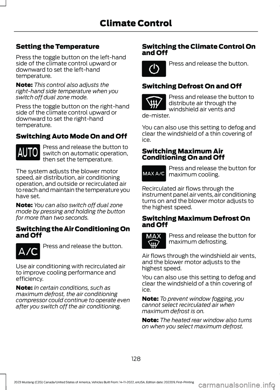 FORD MUSTANG 2023 Owners Manual Setting the Temperature
Press the toggle button on the left-handside of the climate control upward ordownward to set the left-handtemperature.
Note:This control also adjusts theright-hand side tempera FORD MUSTANG 2023 Owners Manual Setting the Temperature
Press the toggle button on the left-handside of the climate control upward ordownward to set the left-handtemperature.
Note:This control also adjusts theright-hand side tempera