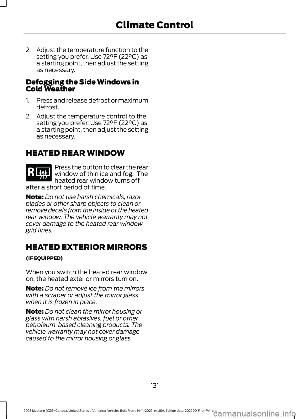 FORD MUSTANG 2023 Owners Manual 2.Adjust the temperature function to thesetting you prefer. Use 72°F (22°C) asa starting point, then adjust the settingas necessary.
Defogging the Side Windows inCold Weather
1.Press and release def FORD MUSTANG 2023 Owners Manual 2.Adjust the temperature function to thesetting you prefer. Use 72°F (22°C) asa starting point, then adjust the settingas necessary.
Defogging the Side Windows inCold Weather
1.Press and release def
