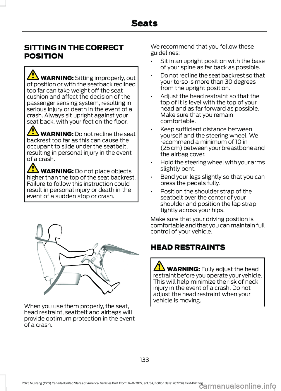 FORD MUSTANG 2023  Owners Manual SITTING IN THE CORRECT
POSITION
WARNING: Sitting improperly, outof position or with the seatback reclinedtoo far can take weight off the seatcushion and affect the decision of thepassenger sensing sys