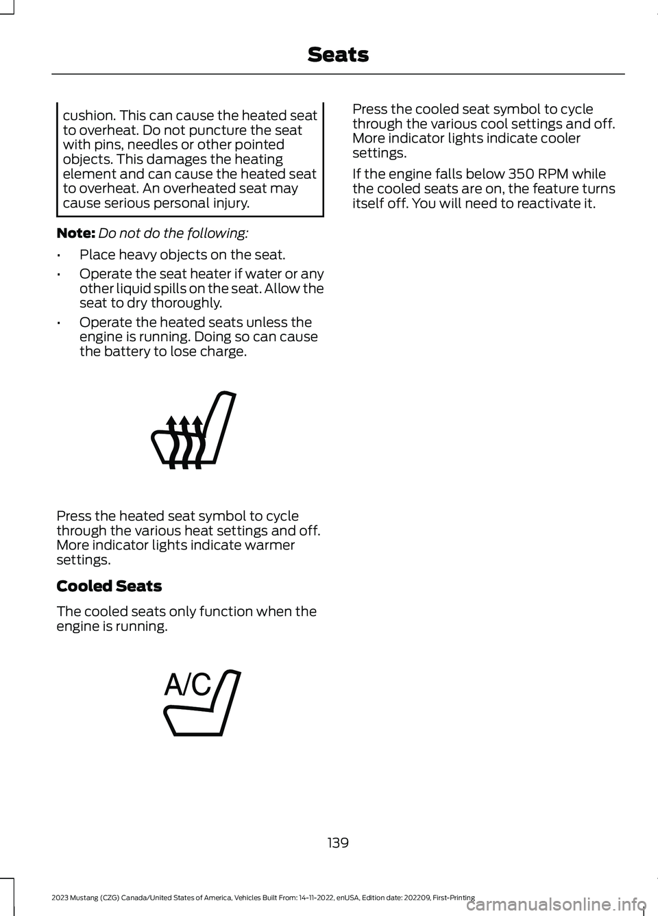 FORD MUSTANG 2023 Owners Manual cushion. This can cause the heated seatto overheat. Do not puncture the seatwith pins, needles or other pointedobjects. This damages the heatingelement and can cause the heated seatto overheat. An ove FORD MUSTANG 2023 Owners Manual cushion. This can cause the heated seatto overheat. Do not puncture the seatwith pins, needles or other pointedobjects. This damages the heatingelement and can cause the heated seatto overheat. An ove