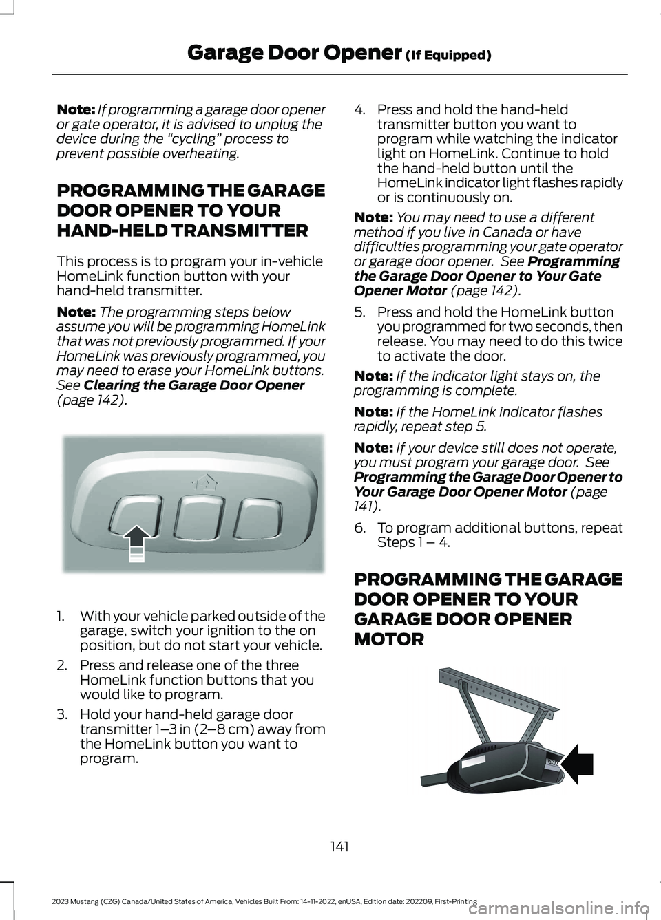 FORD MUSTANG 2023 Owners Manual Note:If programming a garage door openeror gate operator, it is advised to unplug thedevice during the “cycling” process toprevent possible overheating.
PROGRAMMING THE GARAGE
DOOR OPENER TO YOUR
FORD MUSTANG 2023 Owners Manual Note:If programming a garage door openeror gate operator, it is advised to unplug thedevice during the “cycling” process toprevent possible overheating.
PROGRAMMING THE GARAGE
DOOR OPENER TO YOUR