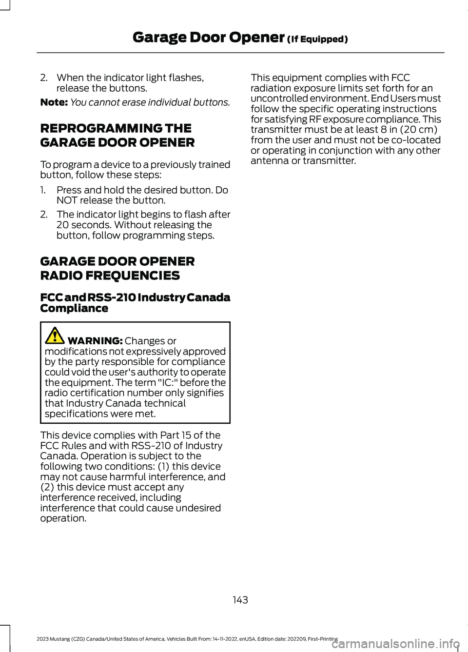 FORD MUSTANG 2023 Owners Manual 2.When the indicator light flashes,release the buttons.
Note:You cannot erase individual buttons.
REPROGRAMMING THE
GARAGE DOOR OPENER
To program a device to a previously trainedbutton, follow these s FORD MUSTANG 2023 Owners Manual 2.When the indicator light flashes,release the buttons.
Note:You cannot erase individual buttons.
REPROGRAMMING THE
GARAGE DOOR OPENER
To program a device to a previously trainedbutton, follow these s