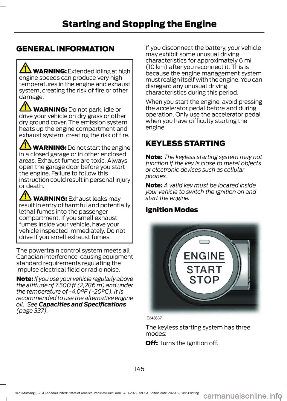 FORD MUSTANG 2023 Owners Manual GENERAL INFORMATION
WARNING: Extended idling at highengine speeds can produce very hightemperatures in the engine and exhaustsystem, creating the risk of fire or otherdamage.
WARNING: Do not park, idl FORD MUSTANG 2023 Owners Manual GENERAL INFORMATION
WARNING: Extended idling at highengine speeds can produce very hightemperatures in the engine and exhaustsystem, creating the risk of fire or otherdamage.
WARNING: Do not park, idl