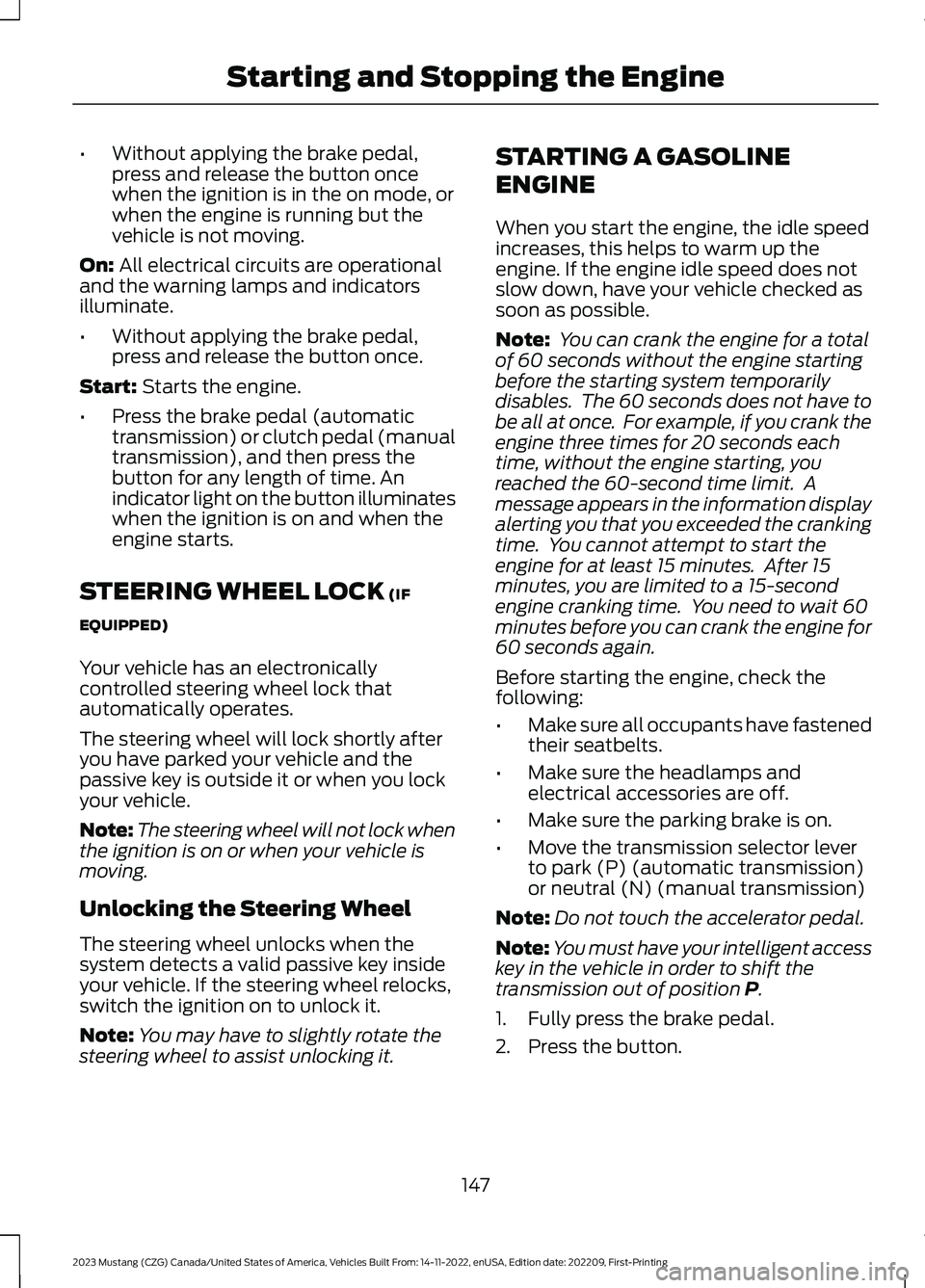 FORD MUSTANG 2023 Owners Manual •Without applying the brake pedal,press and release the button oncewhen the ignition is in the on mode, orwhen the engine is running but thevehicle is not moving.
On: All electrical circuits are ope FORD MUSTANG 2023 Owners Manual •Without applying the brake pedal,press and release the button oncewhen the ignition is in the on mode, orwhen the engine is running but thevehicle is not moving.
On: All electrical circuits are ope