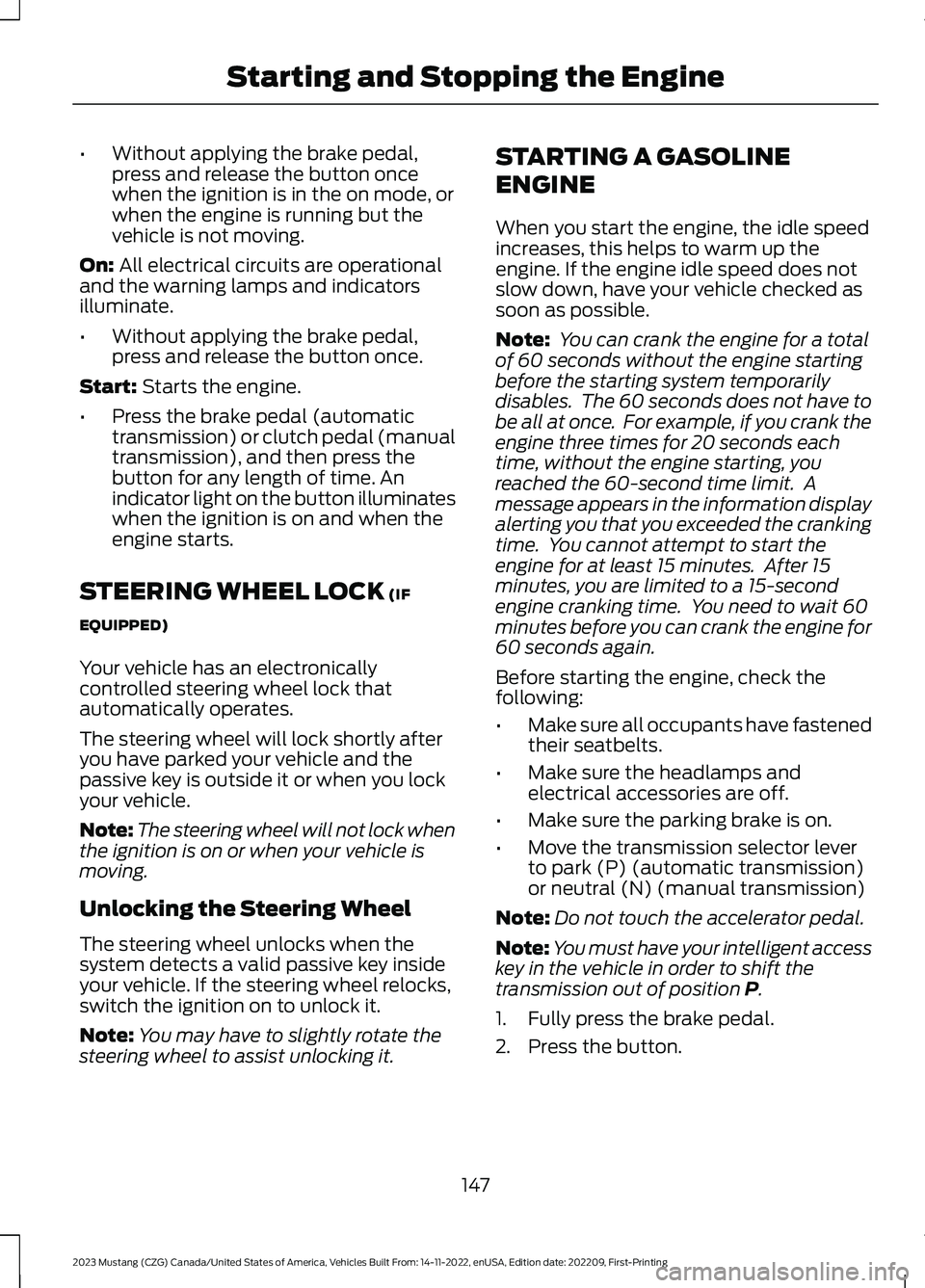 FORD MUSTANG 2023  Owners Manual •Without applying the brake pedal,press and release the button oncewhen the ignition is in the on mode, orwhen the engine is running but thevehicle is not moving.
On: All electrical circuits are ope