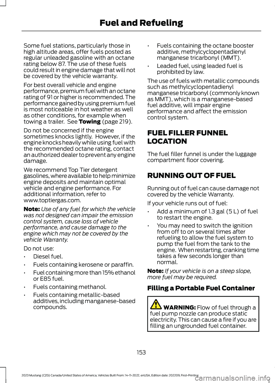 FORD MUSTANG 2023 Owners Manual Some fuel stations, particularly those inhigh altitude areas, offer fuels posted asregular unleaded gasoline with an octanerating below 87. The use of these fuelscould result in engine damage that wil FORD MUSTANG 2023 Owners Manual Some fuel stations, particularly those inhigh altitude areas, offer fuels posted asregular unleaded gasoline with an octanerating below 87. The use of these fuelscould result in engine damage that wil