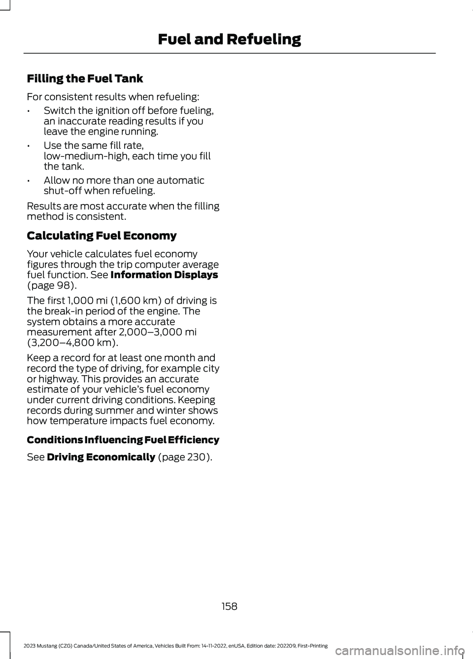FORD MUSTANG 2023  Owners Manual Filling the Fuel Tank
For consistent results when refueling:
•Switch the ignition off before fueling,an inaccurate reading results if youleave the engine running.
•Use the same fill rate,low-mediu