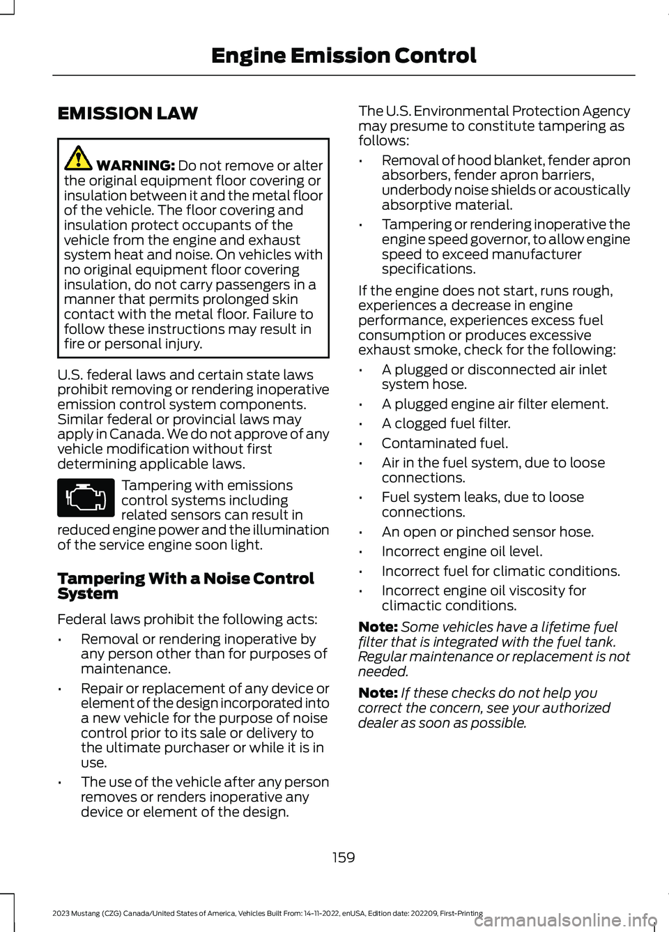 FORD MUSTANG 2023  Owners Manual EMISSION LAW
WARNING: Do not remove or alterthe original equipment floor covering orinsulation between it and the metal floorof the vehicle. The floor covering andinsulation protect occupants of theve