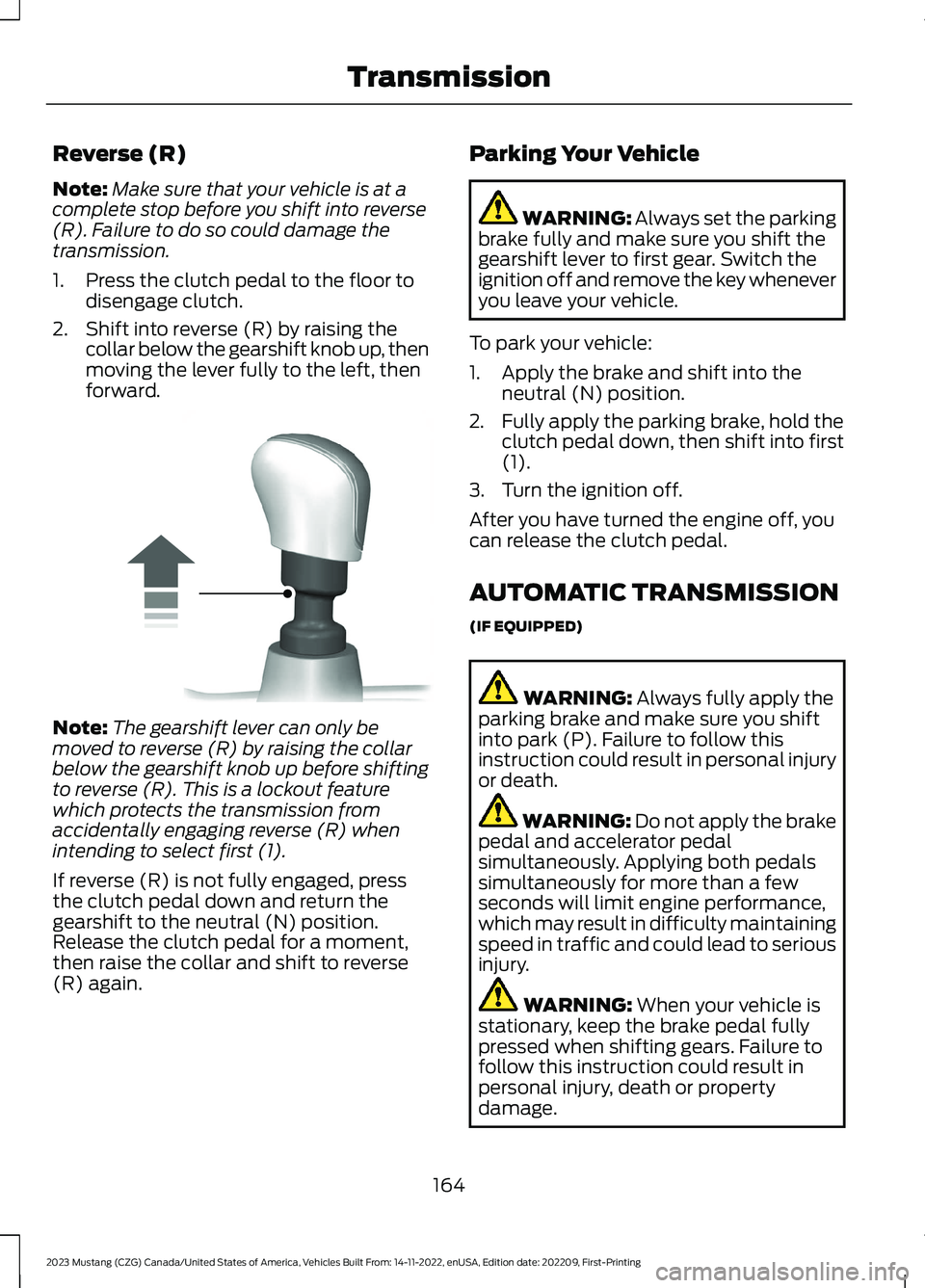 FORD MUSTANG 2023  Owners Manual Reverse (R)
Note:Make sure that your vehicle is at acomplete stop before you shift into reverse(R). Failure to do so could damage thetransmission.
1.Press the clutch pedal to the floor todisengage clu