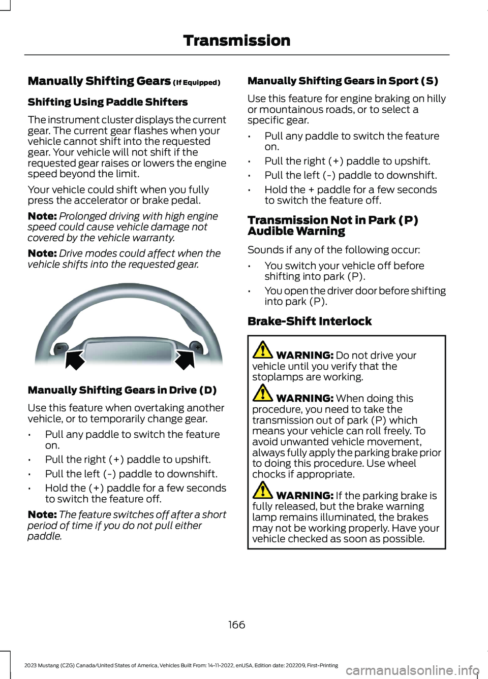 FORD MUSTANG 2023  Owners Manual Manually Shifting Gears (If Equipped)
Shifting Using Paddle Shifters
The instrument cluster displays the currentgear. The current gear flashes when yourvehicle cannot shift into the requestedgear. You