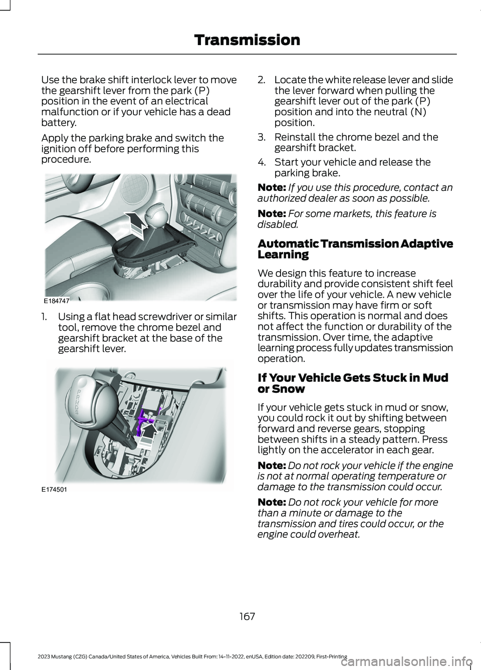 FORD MUSTANG 2023 Owners Manual Use the brake shift interlock lever to movethe gearshift lever from the park (P)position in the event of an electricalmalfunction or if your vehicle has a deadbattery.
Apply the parking brake and swit FORD MUSTANG 2023 Owners Manual Use the brake shift interlock lever to movethe gearshift lever from the park (P)position in the event of an electricalmalfunction or if your vehicle has a deadbattery.
Apply the parking brake and swit
