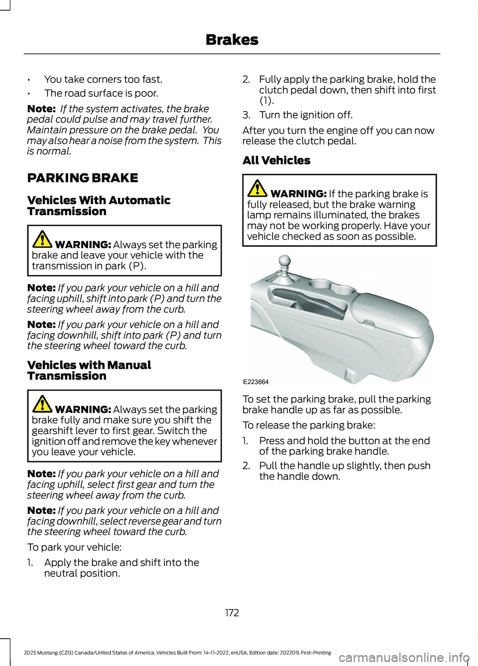 FORD MUSTANG 2023 Owners Manual •You take corners too fast.
•The road surface is poor.
Note: If the system activates, the brakepedal could pulse and may travel further.Maintain pressure on the brake pedal. Youmay also hear a no FORD MUSTANG 2023 Owners Manual •You take corners too fast.
•The road surface is poor.
Note: If the system activates, the brakepedal could pulse and may travel further.Maintain pressure on the brake pedal. Youmay also hear a no