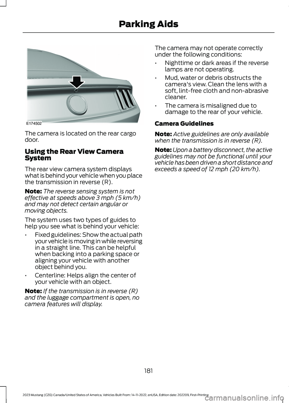 FORD MUSTANG 2023 Owners Manual The camera is located on the rear cargodoor.
Using the Rear View CameraSystem
The rear view camera system displayswhat is behind your vehicle when you placethe transmission in reverse (R).
Note:The re FORD MUSTANG 2023 Owners Manual The camera is located on the rear cargodoor.
Using the Rear View CameraSystem
The rear view camera system displayswhat is behind your vehicle when you placethe transmission in reverse (R).
Note:The re