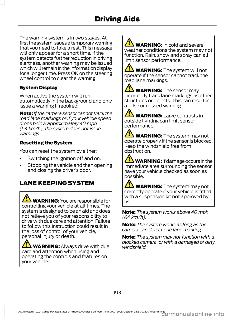 FORD MUSTANG 2023 Owners Guide The warning system is in two stages. Atfirst the system issues a temporary warningthat you need to take a rest. This messagewill only appear for a short time. If thesystem detects further reduction in FORD MUSTANG 2023 Owners Guide The warning system is in two stages. Atfirst the system issues a temporary warningthat you need to take a rest. This messagewill only appear for a short time. If thesystem detects further reduction in