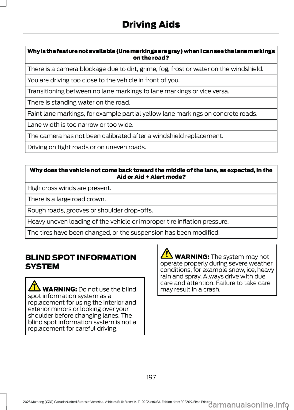 FORD MUSTANG 2023 Owners Manual Why is the feature not available (line markings are gray) when I can see the lane markingson the road?
There is a camera blockage due to dirt, grime, fog, frost or water on the windshield.
You are dri FORD MUSTANG 2023 Owners Manual Why is the feature not available (line markings are gray) when I can see the lane markingson the road?
There is a camera blockage due to dirt, grime, fog, frost or water on the windshield.
You are dri