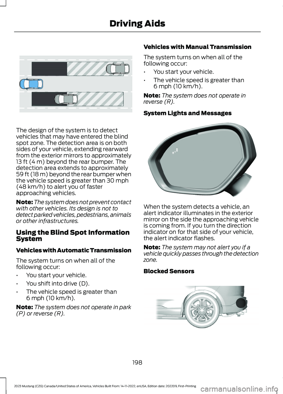 FORD MUSTANG 2023 Owners Guide The design of the system is to detectvehicles that may have entered the blindspot zone. The detection area is on bothsides of your vehicle, extending rearwardfrom the exterior mirrors to approximately FORD MUSTANG 2023 Owners Guide The design of the system is to detectvehicles that may have entered the blindspot zone. The detection area is on bothsides of your vehicle, extending rearwardfrom the exterior mirrors to approximately