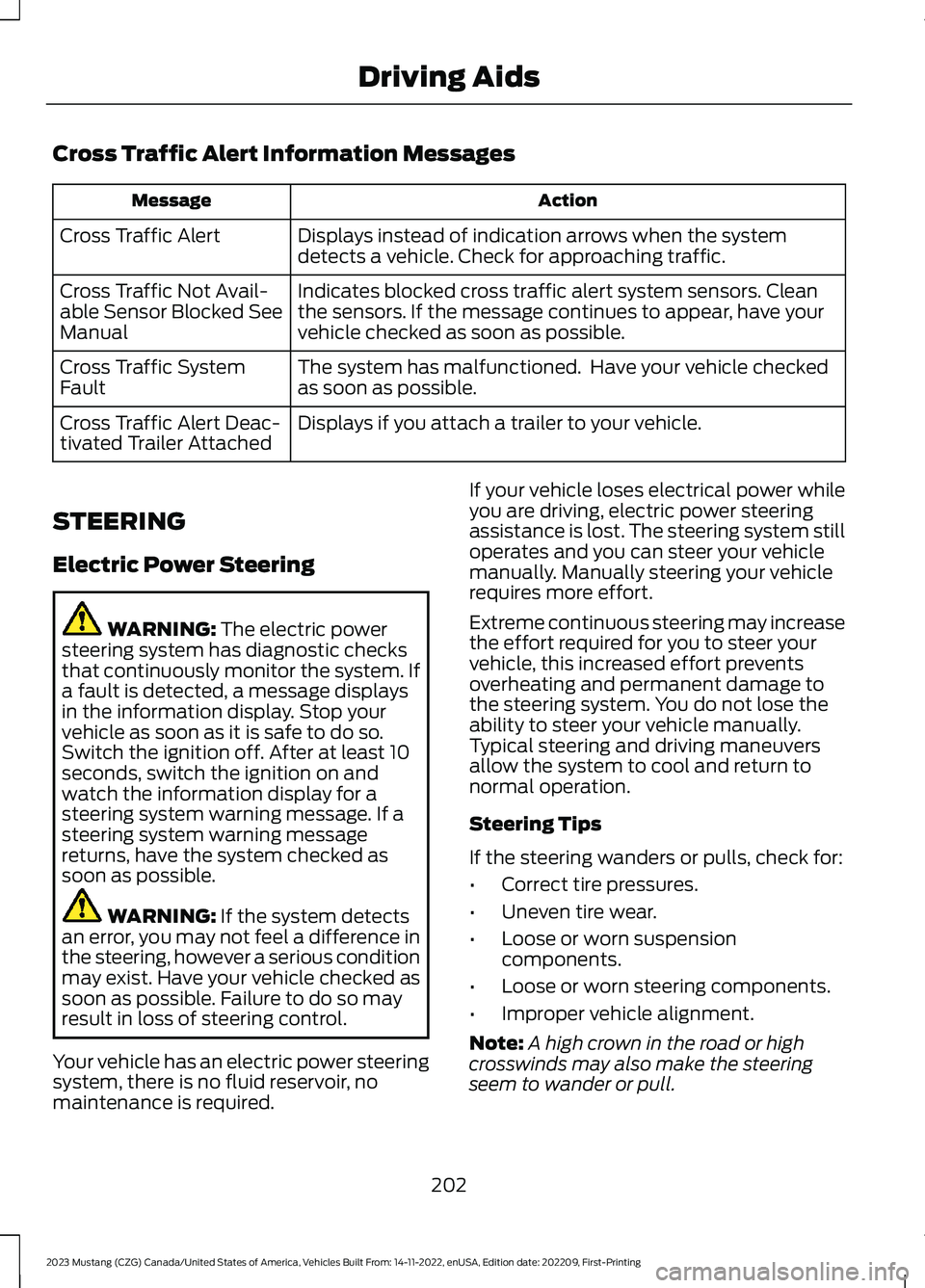 FORD MUSTANG 2023 Owners Guide Cross Traffic Alert Information Messages
ActionMessage
Displays instead of indication arrows when the systemdetects a vehicle. Check for approaching traffic.Cross Traffic Alert
Indicates blocked cross FORD MUSTANG 2023 Owners Guide Cross Traffic Alert Information Messages
ActionMessage
Displays instead of indication arrows when the systemdetects a vehicle. Check for approaching traffic.Cross Traffic Alert
Indicates blocked cross