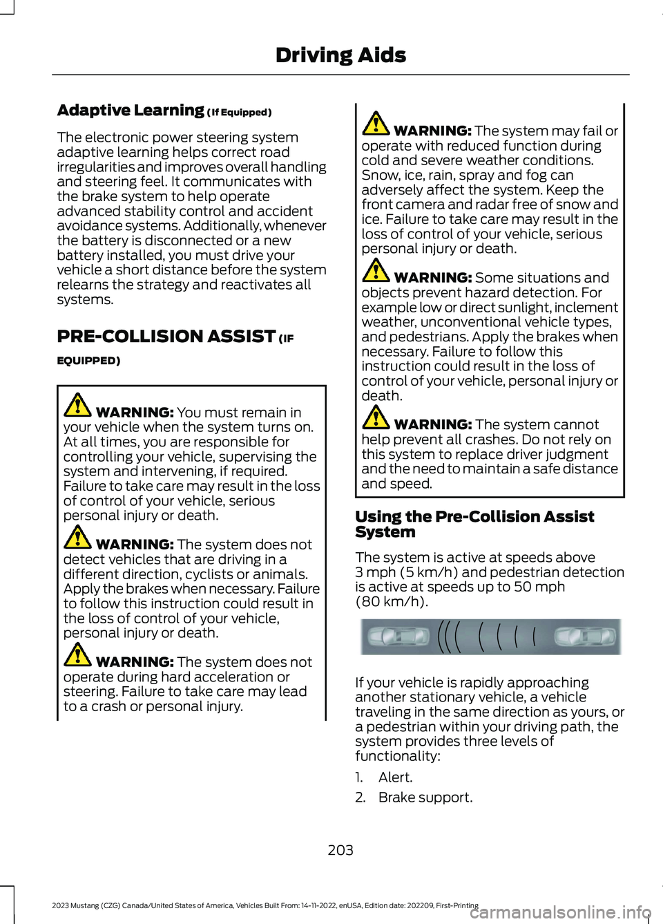 FORD MUSTANG 2023 Owners Manual Adaptive Learning (If Equipped)
The electronic power steering systemadaptive learning helps correct roadirregularities and improves overall handlingand steering feel. It communicates withthe brake sys FORD MUSTANG 2023 Owners Manual Adaptive Learning (If Equipped)
The electronic power steering systemadaptive learning helps correct roadirregularities and improves overall handlingand steering feel. It communicates withthe brake sys