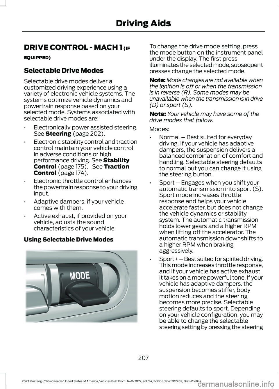 FORD MUSTANG 2023 Owners Manual DRIVE CONTROL - MACH 1 (IF
EQUIPPED)
Selectable Drive Modes
Selectable drive modes deliver acustomized driving experience using avariety of electronic vehicle systems. Thesystems optimize vehicle dyna FORD MUSTANG 2023 Owners Manual DRIVE CONTROL - MACH 1 (IF
EQUIPPED)
Selectable Drive Modes
Selectable drive modes deliver acustomized driving experience using avariety of electronic vehicle systems. Thesystems optimize vehicle dyna