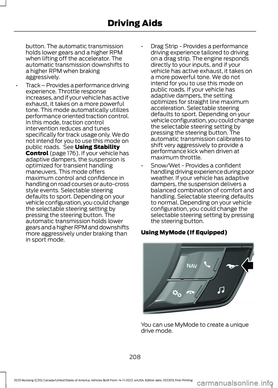 FORD MUSTANG 2023 Owners Manual button. The automatic transmissionholds lower gears and a higher RPMwhen lifting off the accelerator. Theautomatic transmission downshifts toa higher RPM when brakingaggressively.
•Track – Provide FORD MUSTANG 2023 Owners Manual button. The automatic transmissionholds lower gears and a higher RPMwhen lifting off the accelerator. Theautomatic transmission downshifts toa higher RPM when brakingaggressively.
•Track – Provide