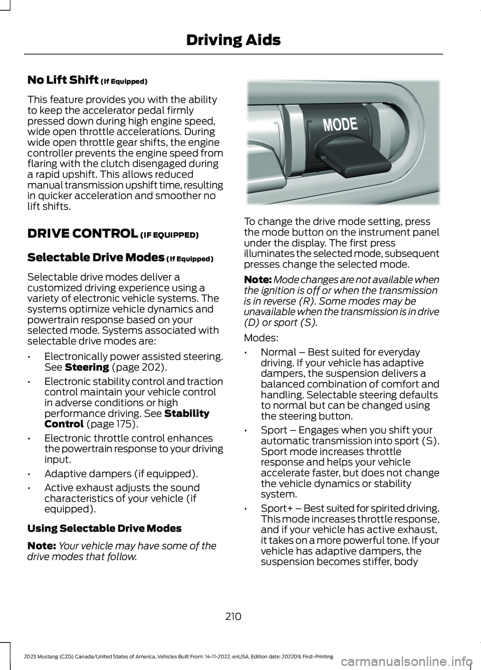 FORD MUSTANG 2023 Owners Manual No Lift Shift (If Equipped)
This feature provides you with the abilityto keep the accelerator pedal firmlypressed down during high engine speed,wide open throttle accelerations. Duringwide open thrott FORD MUSTANG 2023 Owners Manual No Lift Shift (If Equipped)
This feature provides you with the abilityto keep the accelerator pedal firmlypressed down during high engine speed,wide open throttle accelerations. Duringwide open thrott