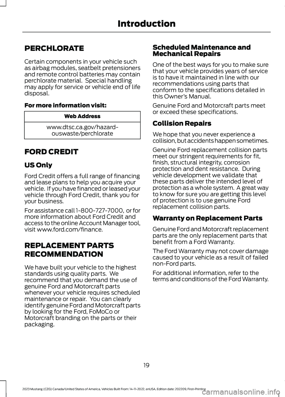 FORD MUSTANG 2023 Owners Manual PERCHLORATE
Certain components in your vehicle suchas airbag modules, seatbelt pretensionersand remote control batteries may containperchlorate material. Special handlingmay apply for service or vehi FORD MUSTANG 2023 Owners Manual PERCHLORATE
Certain components in your vehicle suchas airbag modules, seatbelt pretensionersand remote control batteries may containperchlorate material. Special handlingmay apply for service or vehi