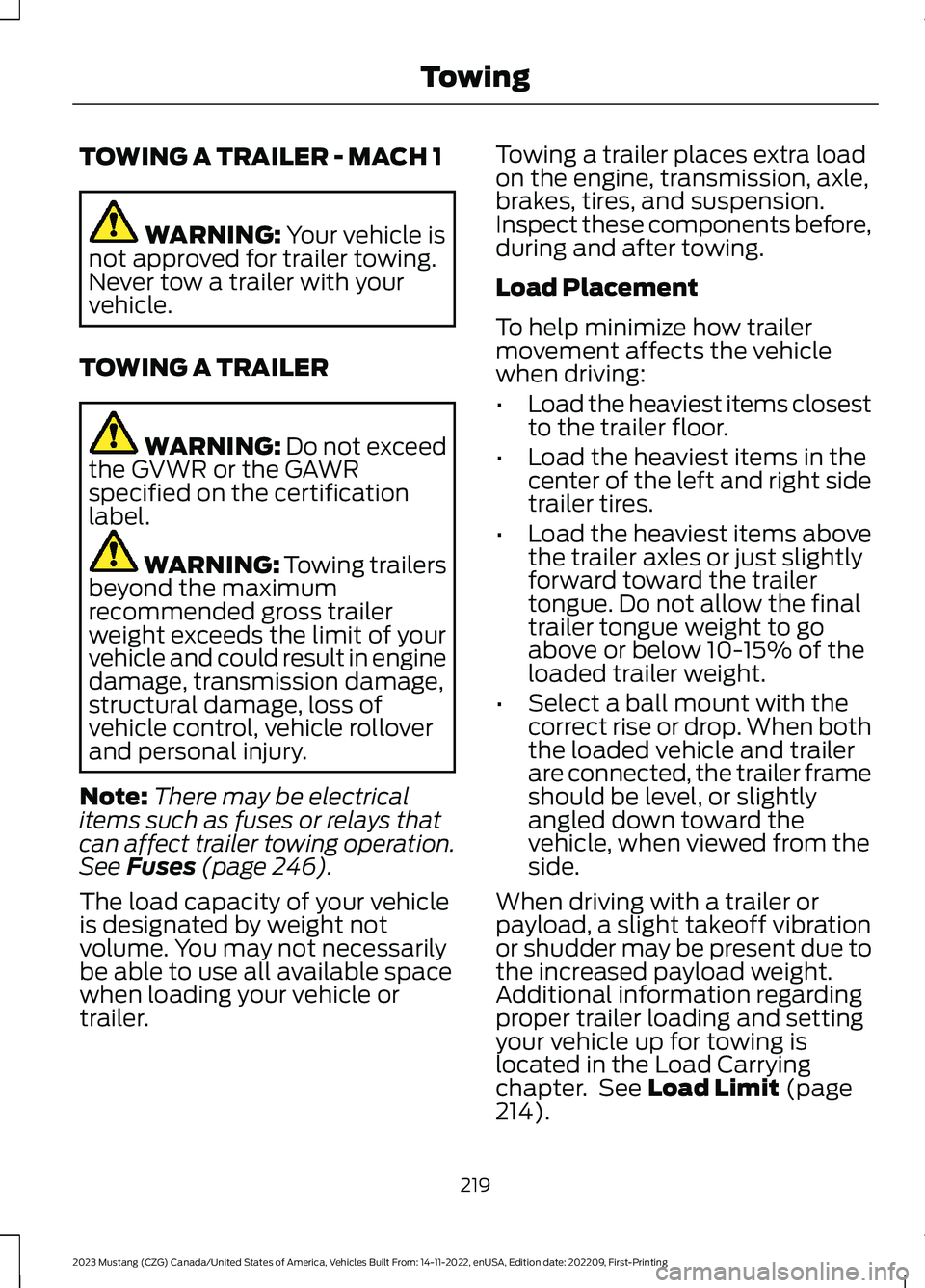 FORD MUSTANG 2023 Owners Manual TOWING A TRAILER - MACH 1
WARNING: Your vehicle isnot approved for trailer towing.Never tow a trailer with yourvehicle.
TOWING A TRAILER
WARNING: Do not exceedthe GVWR or the GAWRspecified on the cert FORD MUSTANG 2023 Owners Manual TOWING A TRAILER - MACH 1
WARNING: Your vehicle isnot approved for trailer towing.Never tow a trailer with yourvehicle.
TOWING A TRAILER
WARNING: Do not exceedthe GVWR or the GAWRspecified on the cert