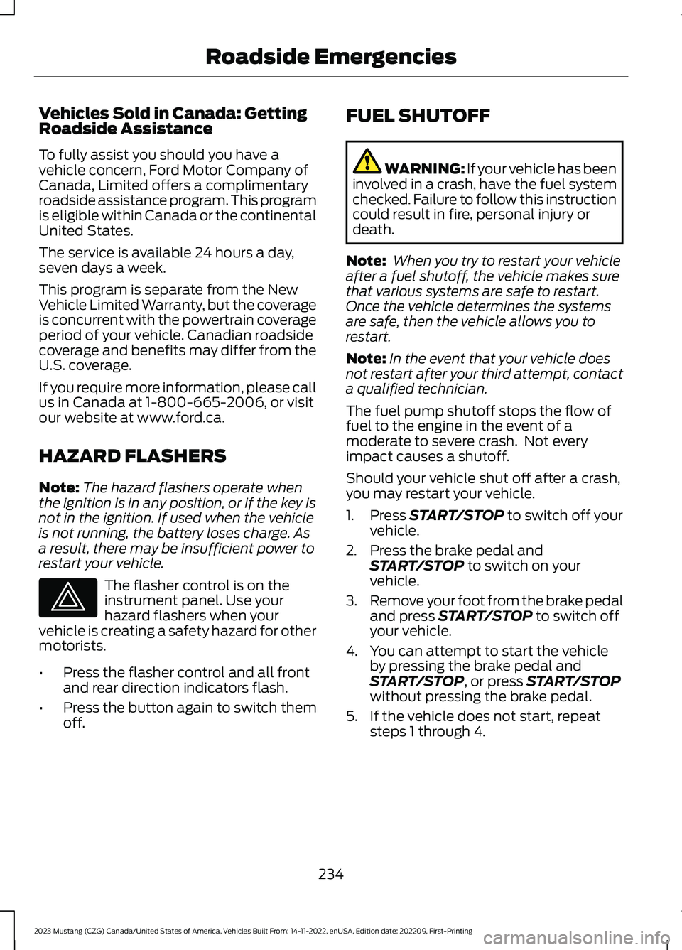 FORD MUSTANG 2023  Owners Manual Vehicles Sold in Canada: GettingRoadside Assistance
To fully assist you should you have avehicle concern, Ford Motor Company ofCanada, Limited offers a complimentaryroadside assistance program. This p