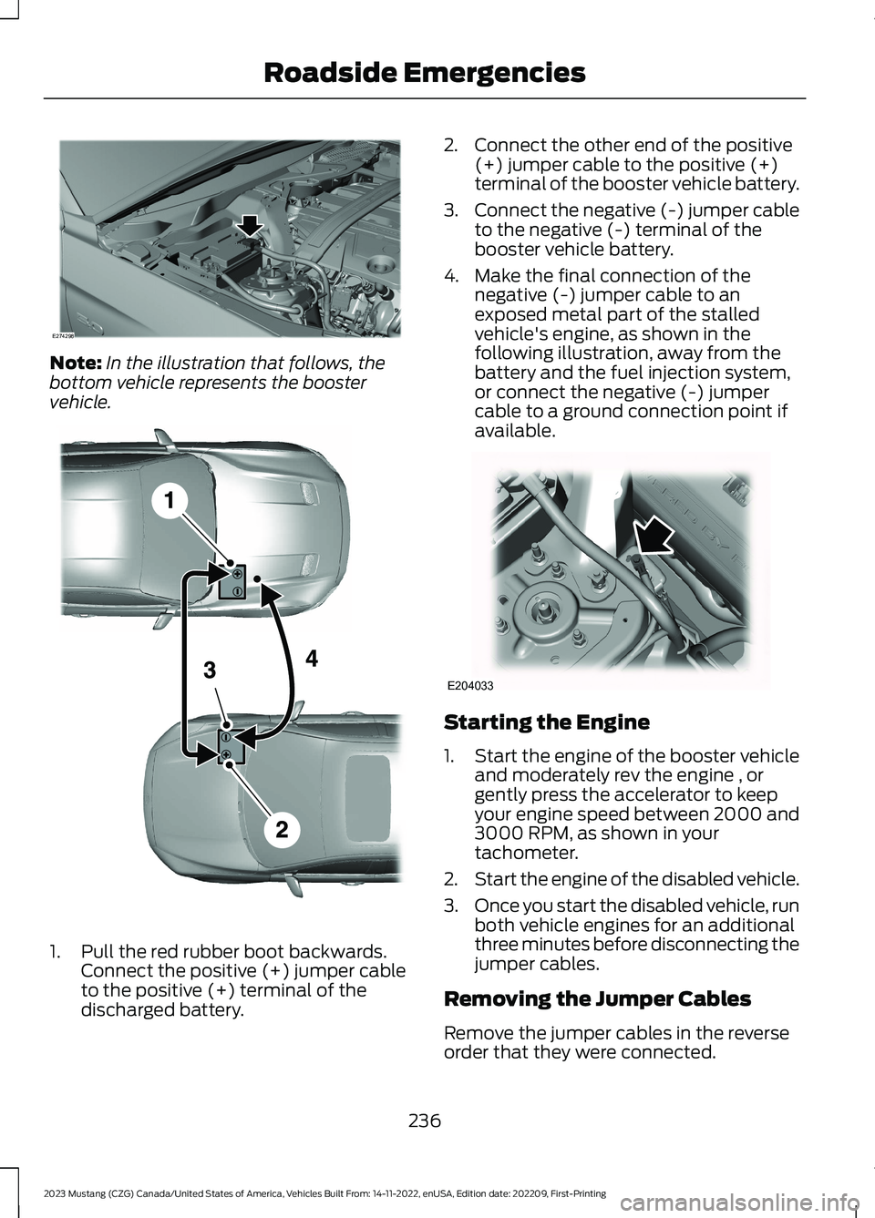 FORD MUSTANG 2023 Owners Manual Note:In the illustration that follows, thebottom vehicle represents the boostervehicle.
1.Pull the red rubber boot backwards.Connect the positive (+) jumper cableto the positive (+) terminal of thedis FORD MUSTANG 2023 Owners Manual Note:In the illustration that follows, thebottom vehicle represents the boostervehicle.
1.Pull the red rubber boot backwards.Connect the positive (+) jumper cableto the positive (+) terminal of thedis