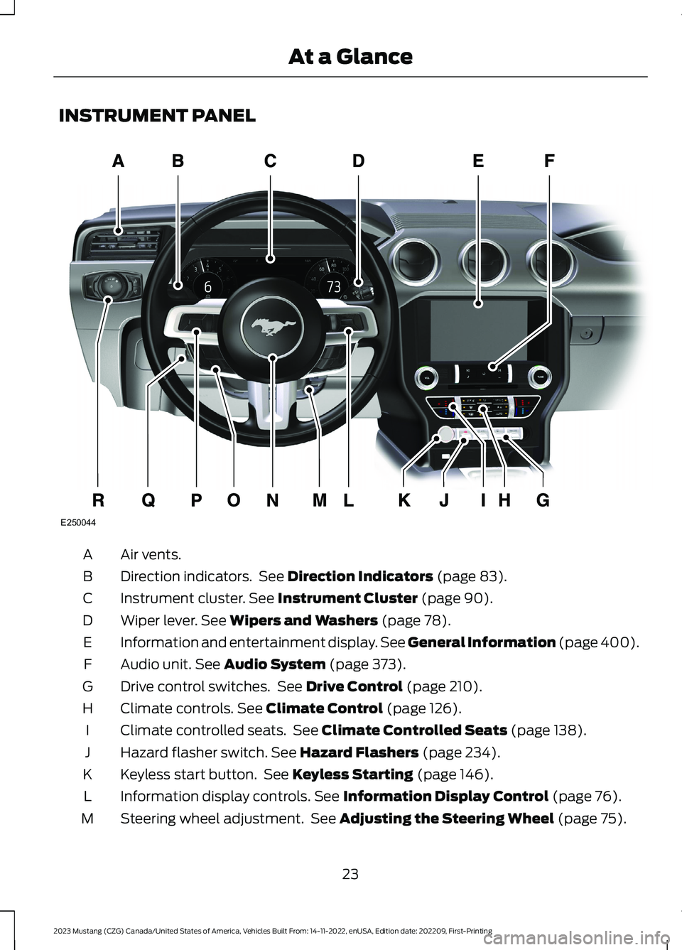 FORD MUSTANG 2023 Owners Manual INSTRUMENT PANEL
Air vents.A
Direction indicators. See Direction Indicators (page 83).B
Instrument cluster. See Instrument Cluster (page 90).C
Wiper lever. See Wipers and Washers (page 78).D
Informati FORD MUSTANG 2023 Owners Manual INSTRUMENT PANEL
Air vents.A
Direction indicators. See Direction Indicators (page 83).B
Instrument cluster. See Instrument Cluster (page 90).C
Wiper lever. See Wipers and Washers (page 78).D
Informati