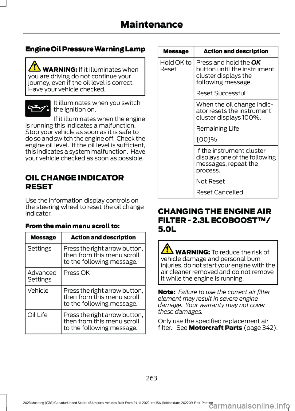 FORD MUSTANG 2023  Owners Manual Engine Oil Pressure Warning Lamp
WARNING: If it illuminates whenyou are driving do not continue yourjourney, even if the oil level is correct.Have your vehicle checked.
It illuminates when you switcht