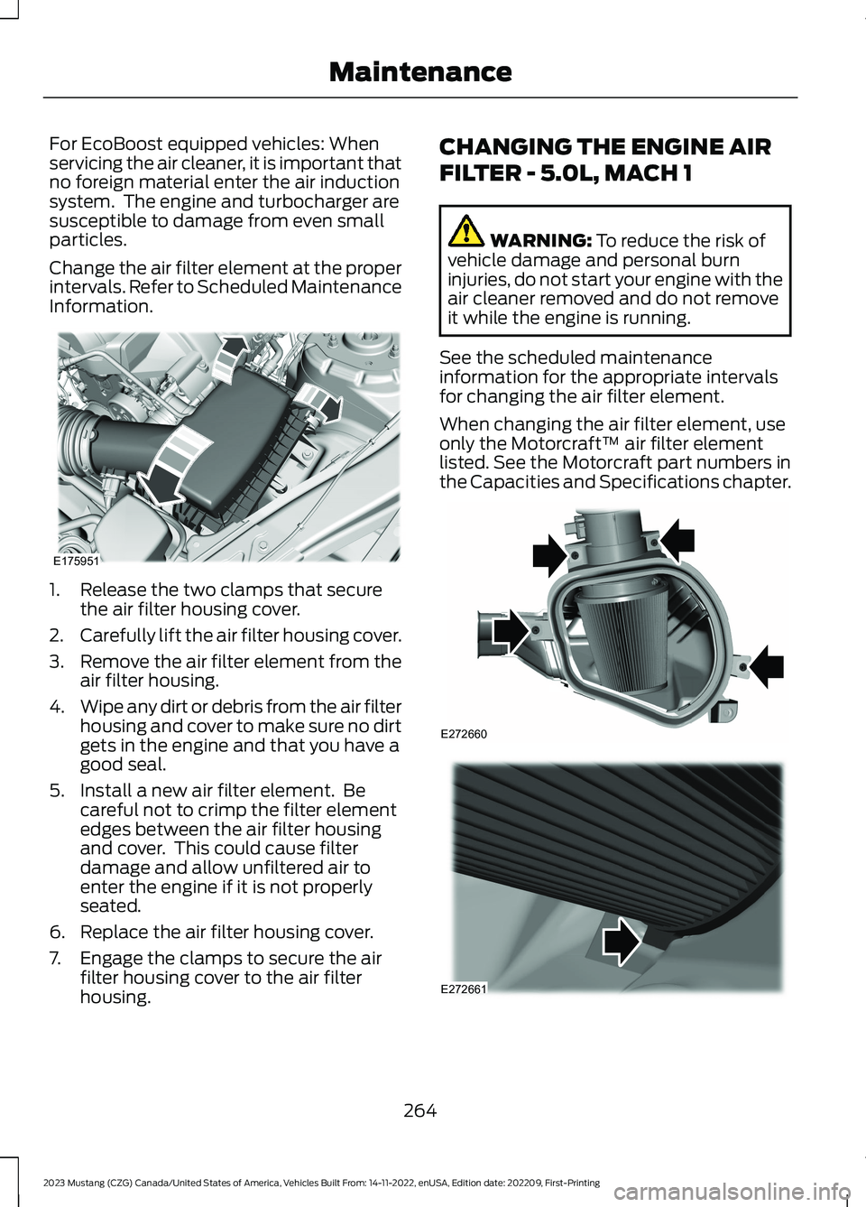 FORD MUSTANG 2023 Owners Manual For EcoBoost equipped vehicles: Whenservicing the air cleaner, it is important thatno foreign material enter the air inductionsystem. The engine and turbocharger aresusceptible to damage from even sm FORD MUSTANG 2023 Owners Manual For EcoBoost equipped vehicles: Whenservicing the air cleaner, it is important thatno foreign material enter the air inductionsystem. The engine and turbocharger aresusceptible to damage from even sm