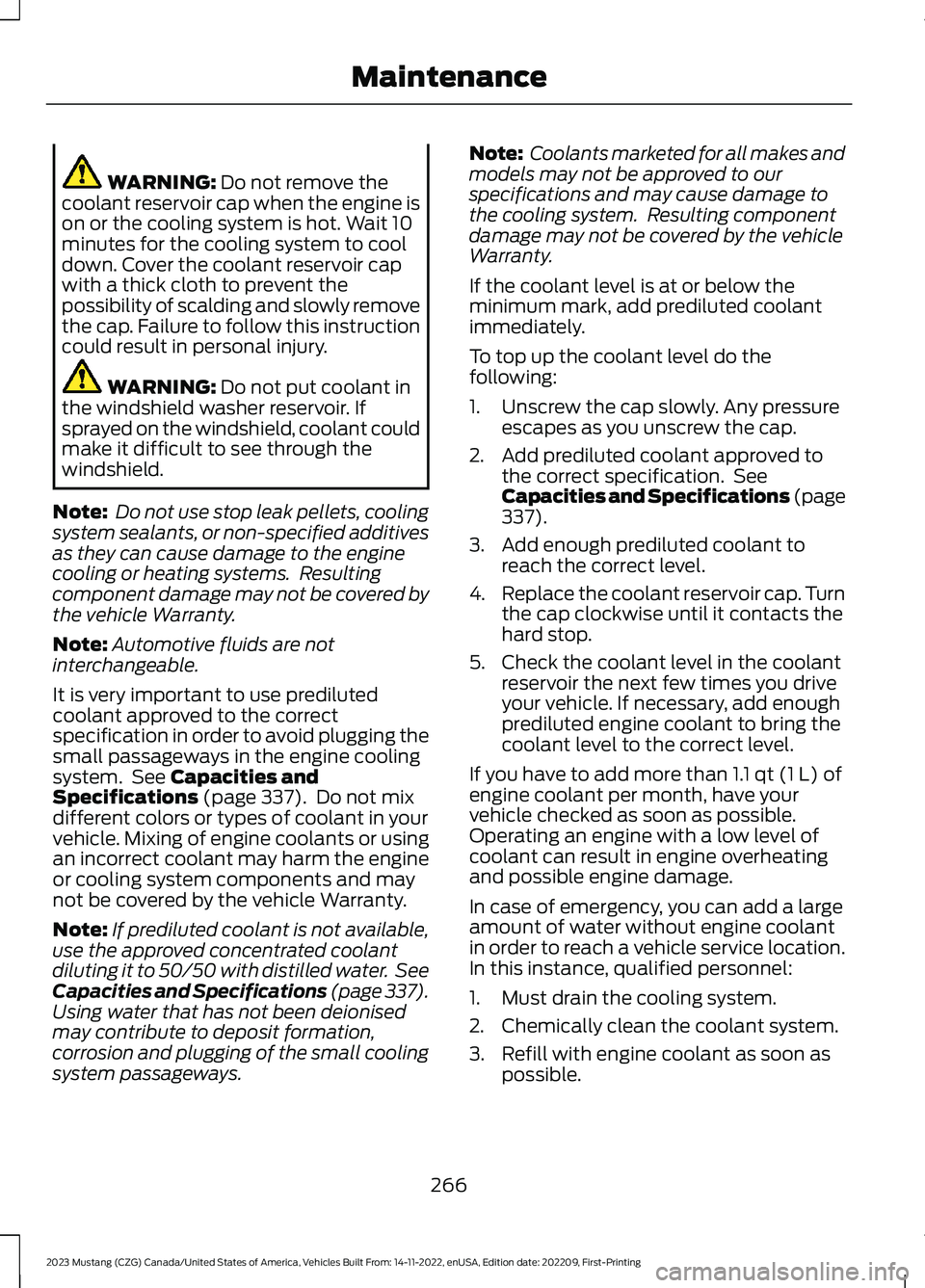 FORD MUSTANG 2023 Owners Manual WARNING: Do not remove thecoolant reservoir cap when the engine ison or the cooling system is hot. Wait 10minutes for the cooling system to cooldown. Cover the coolant reservoir capwith a thick cloth FORD MUSTANG 2023 Owners Manual WARNING: Do not remove thecoolant reservoir cap when the engine ison or the cooling system is hot. Wait 10minutes for the cooling system to cooldown. Cover the coolant reservoir capwith a thick cloth