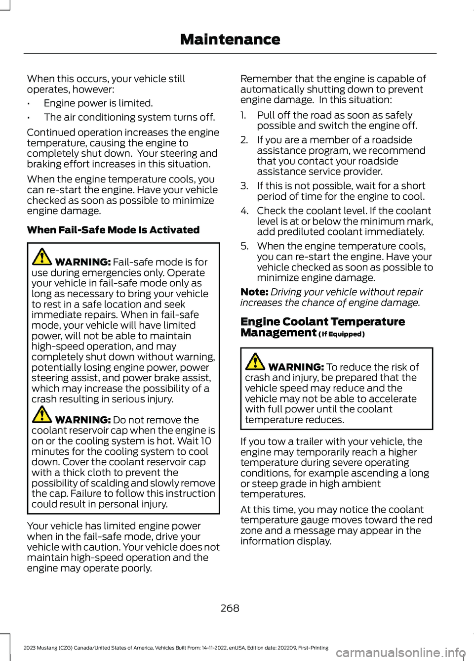 FORD MUSTANG 2023  Owners Manual When this occurs, your vehicle stilloperates, however:
•Engine power is limited.
•The air conditioning system turns off.
Continued operation increases the enginetemperature, causing the engine toc
