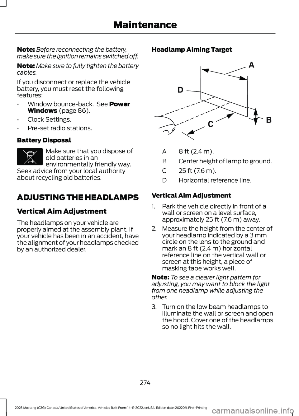 FORD MUSTANG 2023 Owners Manual Note:Before reconnecting the battery,make sure the ignition remains switched off.
Note:Make sure to fully tighten the batterycables.
If you disconnect or replace the vehiclebattery, you must reset the FORD MUSTANG 2023 Owners Manual Note:Before reconnecting the battery,make sure the ignition remains switched off.
Note:Make sure to fully tighten the batterycables.
If you disconnect or replace the vehiclebattery, you must reset the