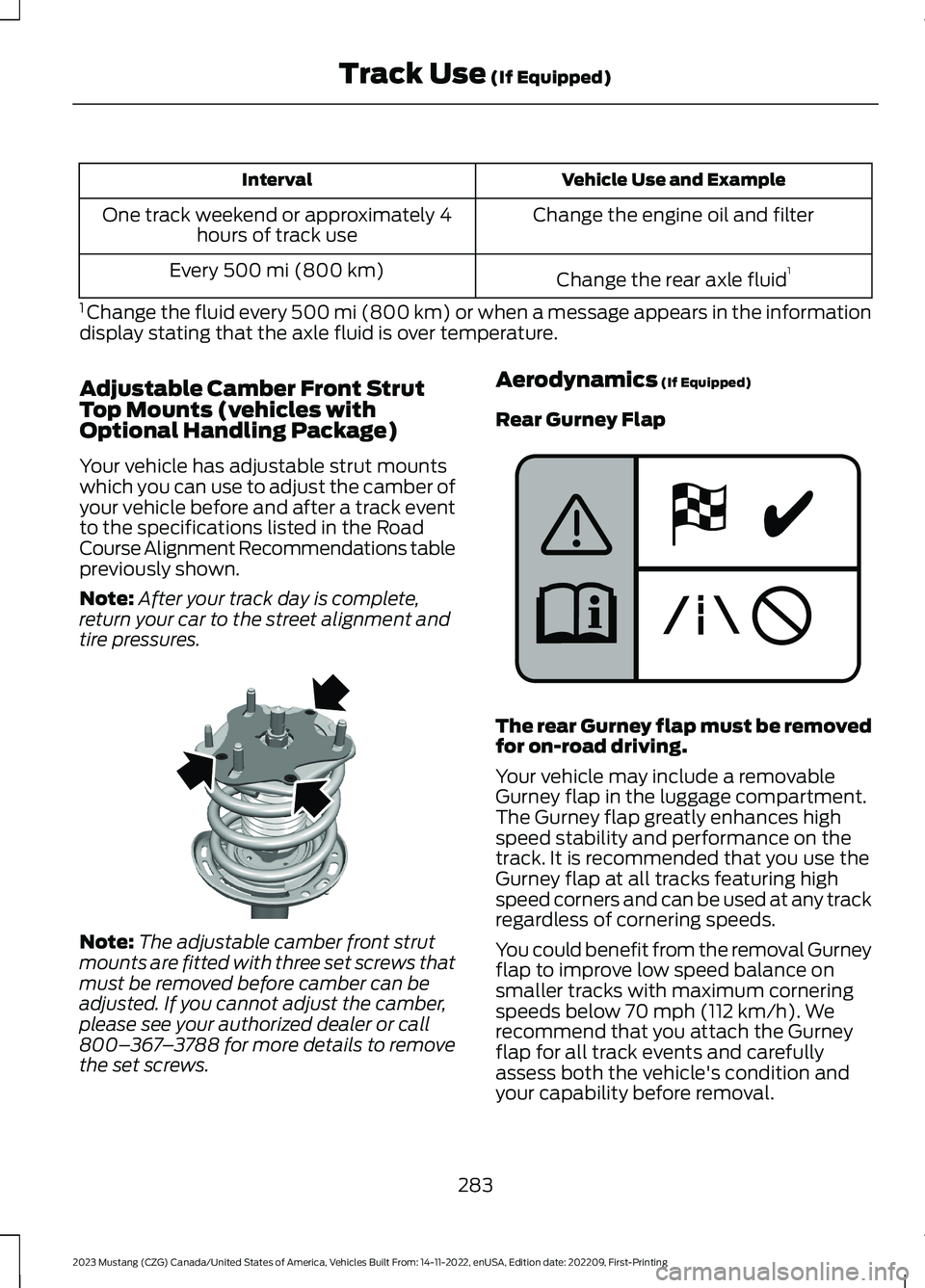 FORD MUSTANG 2023 Owners Manual Vehicle Use and ExampleInterval
Change the engine oil and filterOne track weekend or approximately 4hours of track use
Change the rear axle fluid1Every 500 mi (800 km)
1 Change the fluid every 500 mi FORD MUSTANG 2023 Owners Manual Vehicle Use and ExampleInterval
Change the engine oil and filterOne track weekend or approximately 4hours of track use
Change the rear axle fluid1Every 500 mi (800 km)
1 Change the fluid every 500 mi