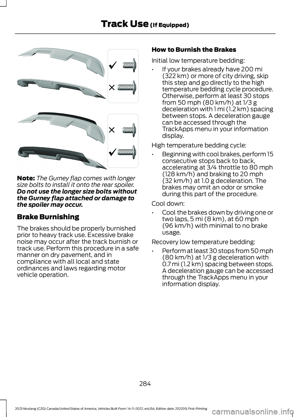 FORD MUSTANG 2023 Owners Manual Note:The Gurney flap comes with longersize bolts to install it onto the rear spoiler.Do not use the longer size bolts withoutthe Gurney flap attached or damage tothe spoiler may occur.
Brake Burnishin FORD MUSTANG 2023 Owners Manual Note:The Gurney flap comes with longersize bolts to install it onto the rear spoiler.Do not use the longer size bolts withoutthe Gurney flap attached or damage tothe spoiler may occur.
Brake Burnishin