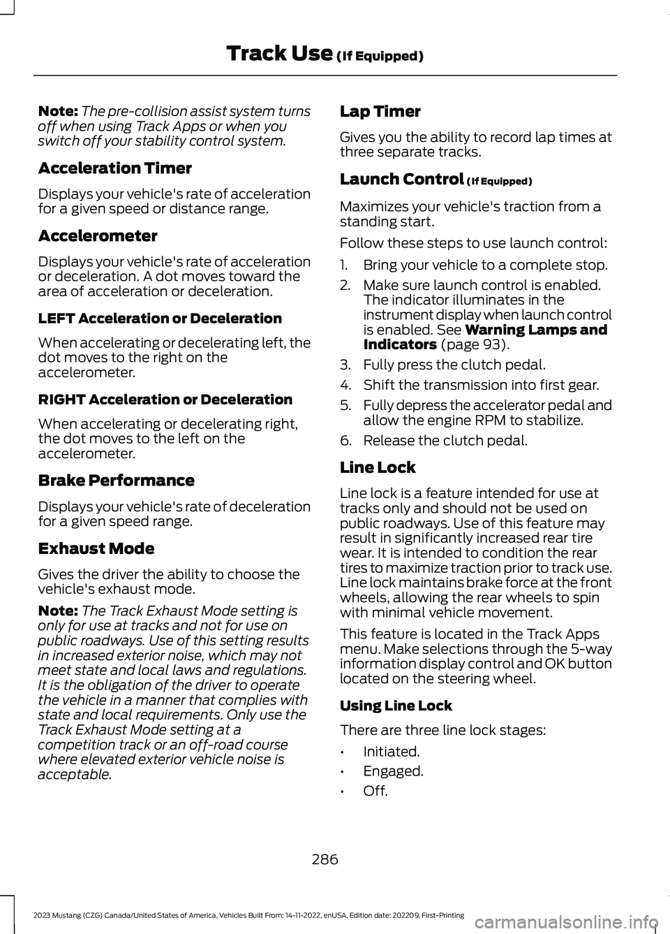 FORD MUSTANG 2023 Owners Manual Note:The pre-collision assist system turnsoff when using Track Apps or when youswitch off your stability control system.
Acceleration Timer
Displays your vehicle's rate of accelerationfor a given FORD MUSTANG 2023 Owners Manual Note:The pre-collision assist system turnsoff when using Track Apps or when youswitch off your stability control system.
Acceleration Timer
Displays your vehicle's rate of accelerationfor a given