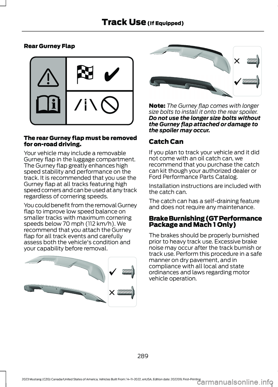 FORD MUSTANG 2023 Owners Manual Rear Gurney Flap
The rear Gurney flap must be removedfor on-road driving.
Your vehicle may include a removableGurney flap in the luggage compartment.The Gurney flap greatly enhances highspeed stabilit FORD MUSTANG 2023 Owners Manual Rear Gurney Flap
The rear Gurney flap must be removedfor on-road driving.
Your vehicle may include a removableGurney flap in the luggage compartment.The Gurney flap greatly enhances highspeed stabilit