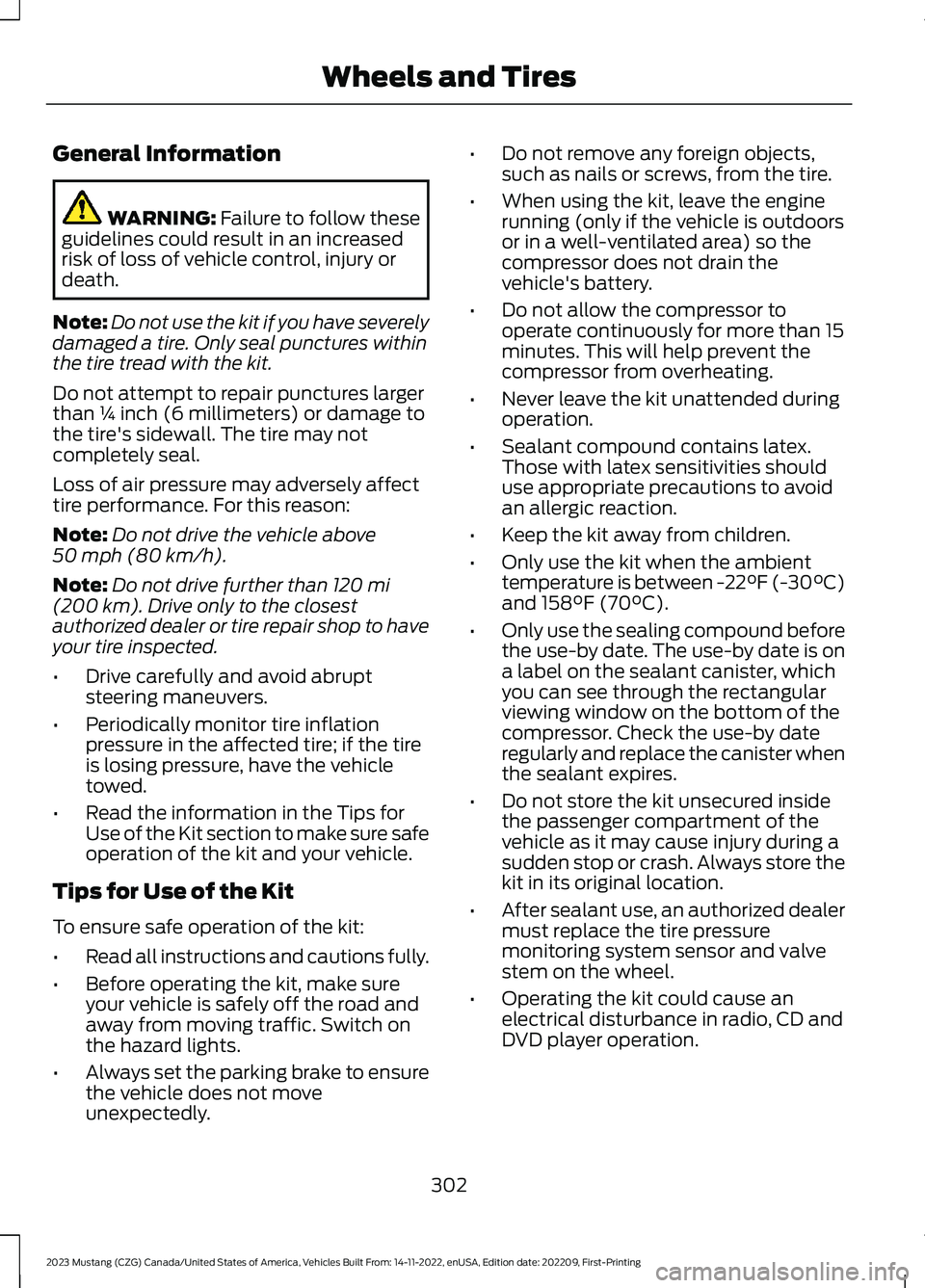 FORD MUSTANG 2023  Owners Manual General Information
WARNING: Failure to follow theseguidelines could result in an increasedrisk of loss of vehicle control, injury ordeath.
Note:Do not use the kit if you have severelydamaged a tire. 