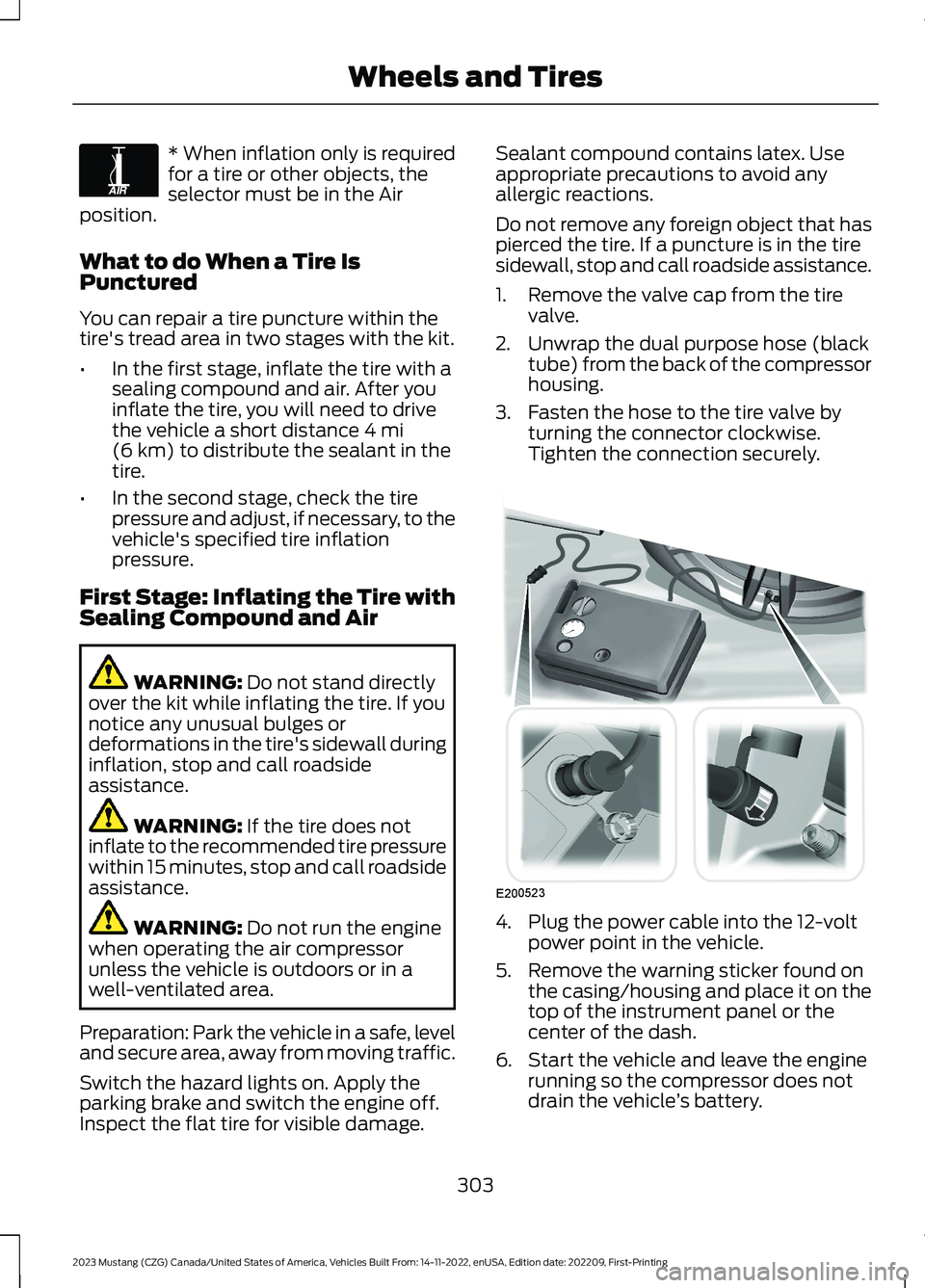 FORD MUSTANG 2023  Owners Manual * When inflation only is requiredfor a tire or other objects, theselector must be in the Airposition.
What to do When a Tire IsPunctured
You can repair a tire puncture within thetire's tread area 