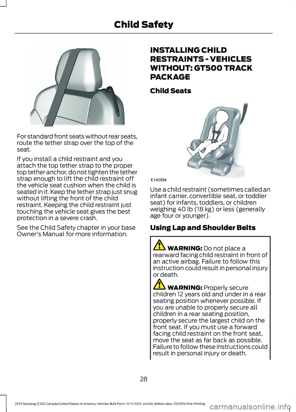 FORD MUSTANG 2023 Owners Guide For standard front seats without rear seats,route the tether strap over the top of theseat.
If you install a child restraint and youattach the top tether strap to the propertop tether anchor, do not t