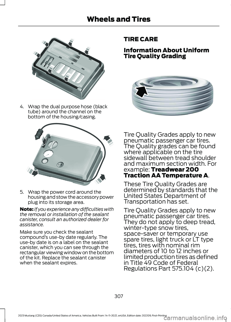 FORD MUSTANG 2023 Owners Manual 4.Wrap the dual purpose hose (blacktube) around the channel on thebottom of the housing/casing.
5.Wrap the power cord around thehousing and stow the accessory powerplug into its storage area.
Note:If FORD MUSTANG 2023 Owners Manual 4.Wrap the dual purpose hose (blacktube) around the channel on thebottom of the housing/casing.
5.Wrap the power cord around thehousing and stow the accessory powerplug into its storage area.
Note:If