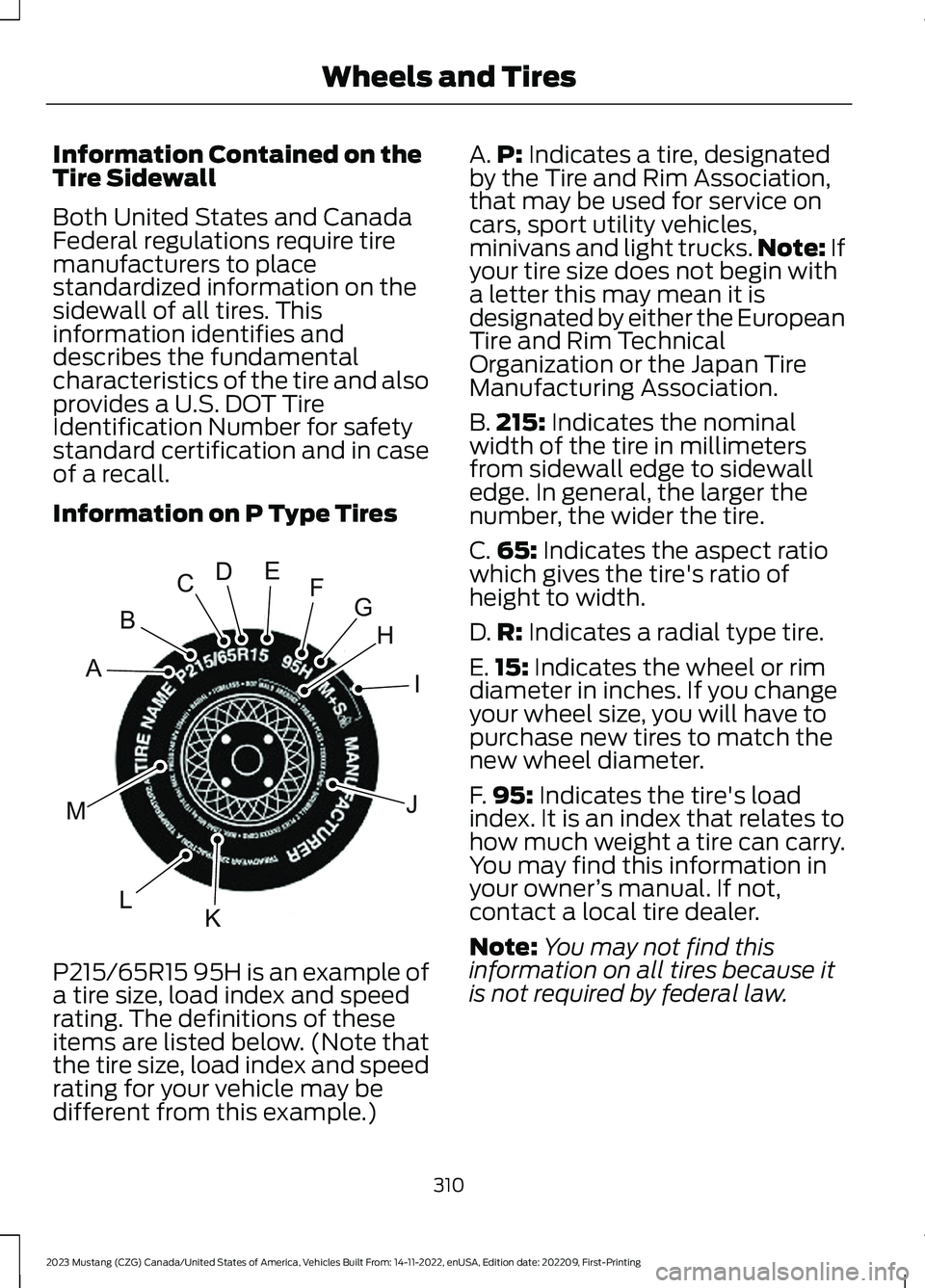 FORD MUSTANG 2023 Owners Manual Information Contained on theTire Sidewall
Both United States and CanadaFederal regulations require tiremanufacturers to placestandardized information on thesidewall of all tires. Thisinformation ident FORD MUSTANG 2023 Owners Manual Information Contained on theTire Sidewall
Both United States and CanadaFederal regulations require tiremanufacturers to placestandardized information on thesidewall of all tires. Thisinformation ident