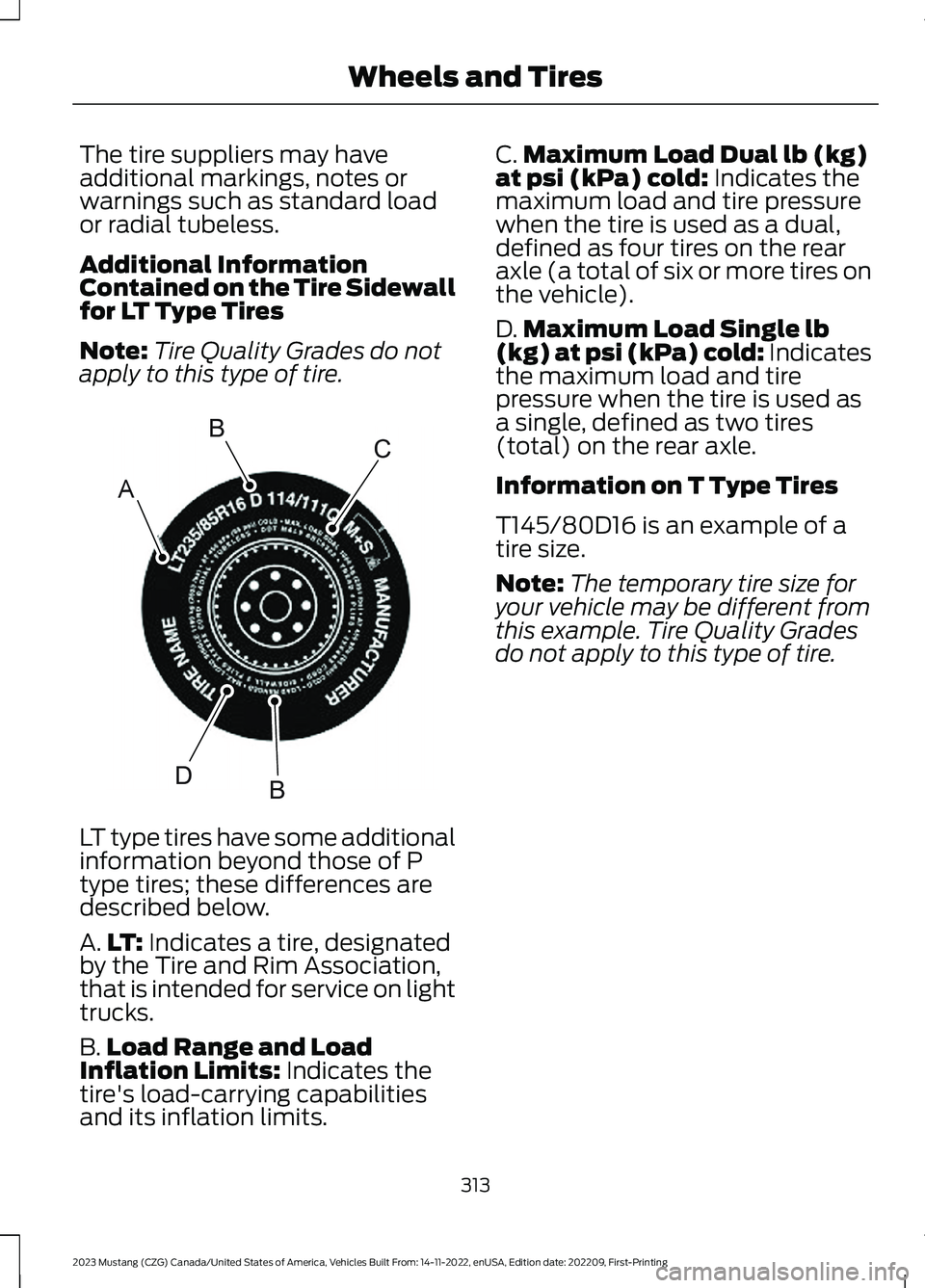 FORD MUSTANG 2023 Owners Manual The tire suppliers may haveadditional markings, notes orwarnings such as standard loador radial tubeless.
Additional InformationContained on the Tire Sidewallfor LT Type Tires
Note:Tire Quality Grades FORD MUSTANG 2023 Owners Manual The tire suppliers may haveadditional markings, notes orwarnings such as standard loador radial tubeless.
Additional InformationContained on the Tire Sidewallfor LT Type Tires
Note:Tire Quality Grades