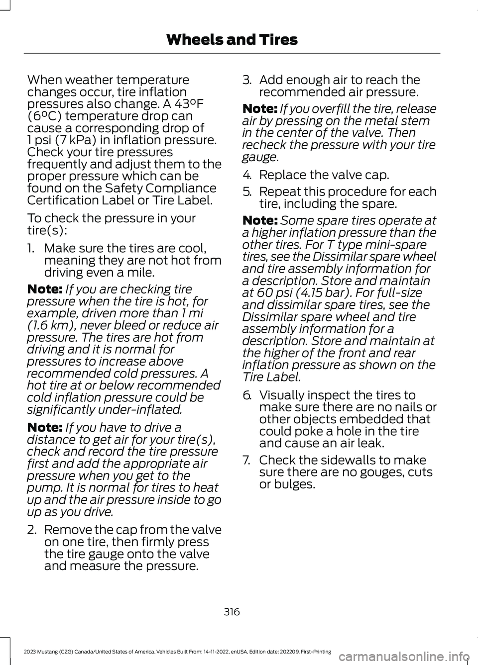 FORD MUSTANG 2023 Owners Manual When weather temperaturechanges occur, tire inflationpressures also change. A 43°F(6°C) temperature drop cancause a corresponding drop of1 psi (7 kPa) in inflation pressure.Check your tire pressures FORD MUSTANG 2023 Owners Manual When weather temperaturechanges occur, tire inflationpressures also change. A 43°F(6°C) temperature drop cancause a corresponding drop of1 psi (7 kPa) in inflation pressure.Check your tire pressures