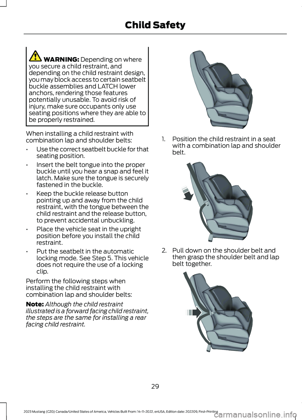 FORD MUSTANG 2023  Owners Manual WARNING: Depending on whereyou secure a child restraint, anddepending on the child restraint design,you may block access to certain seatbeltbuckle assemblies and LATCH loweranchors, rendering those fe