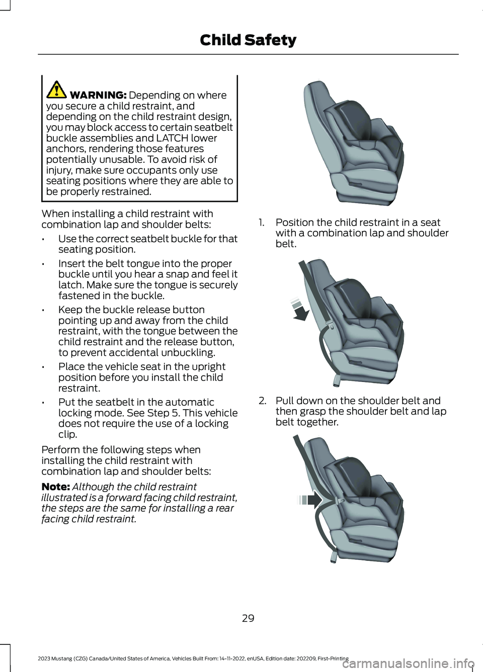 FORD MUSTANG 2023 Owners Manual WARNING: Depending on whereyou secure a child restraint, anddepending on the child restraint design,you may block access to certain seatbeltbuckle assemblies and LATCH loweranchors, rendering those fe FORD MUSTANG 2023 Owners Manual WARNING: Depending on whereyou secure a child restraint, anddepending on the child restraint design,you may block access to certain seatbeltbuckle assemblies and LATCH loweranchors, rendering those fe